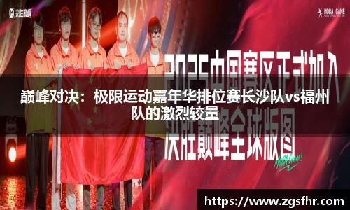 巅峰对决：极限运动嘉年华排位赛长沙队vs福州队的激烈较量