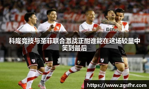 科隆竞技与圣菲联合激战正酣谁能在这场较量中笑到最后